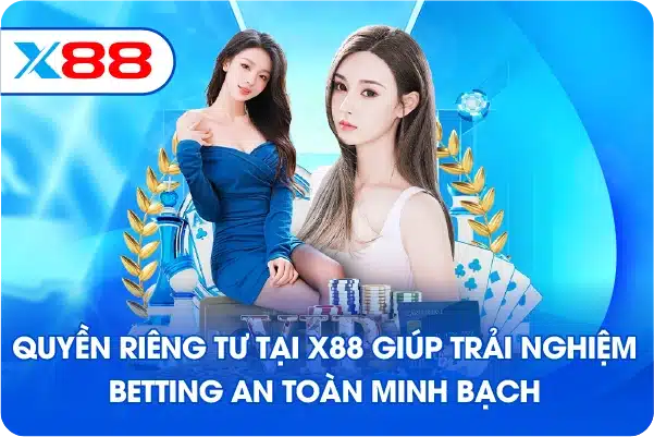 Quyền riêng tư tại X88 giúp trải nghiệm betting an toàn minh bạch