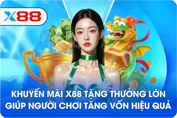 Khuyến mãi X88 tặng thưởng lớn giúp người chơi tăng vốn hiệu quảKhuyến mãi X88