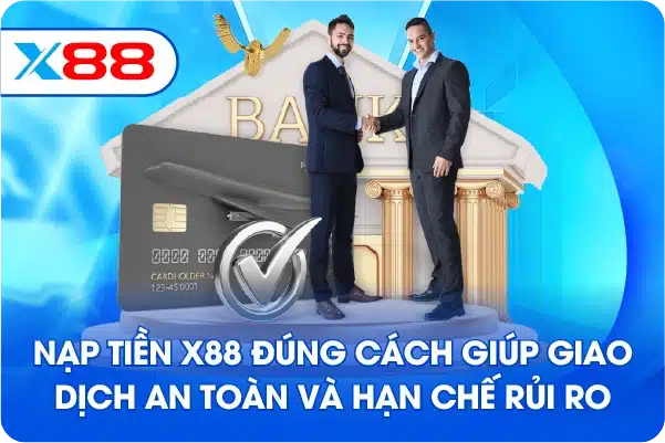 Nạp Tiền X88 đúng cách giúp giao dịch an toàn và hạn chế rủi ro